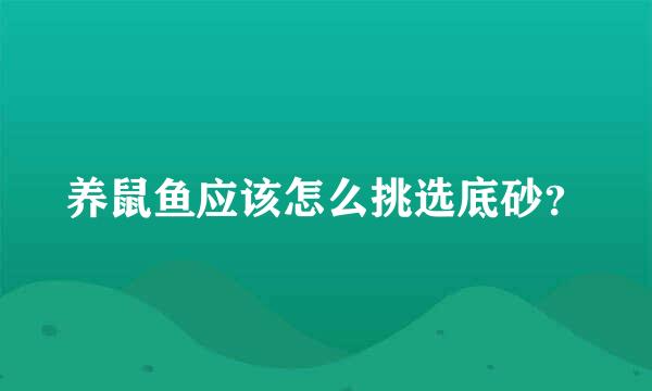 养鼠鱼应该怎么挑选底砂？