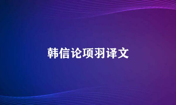 韩信论项羽译文