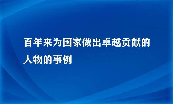 百年来为国家做出卓越贡献的人物的事例