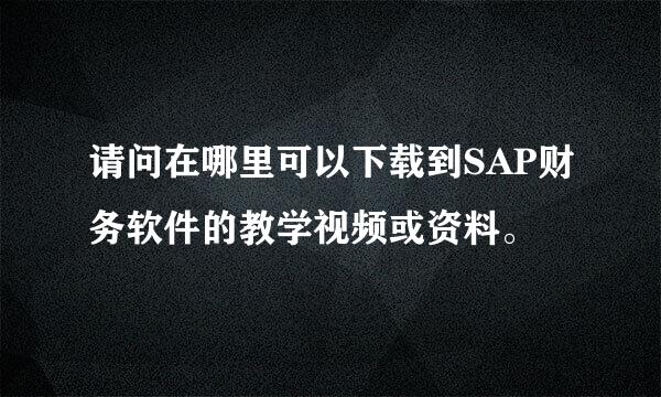 请问在哪里可以下载到SAP财务软件的教学视频或资料。