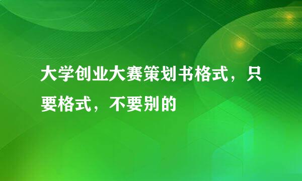 大学创业大赛策划书格式，只要格式，不要别的