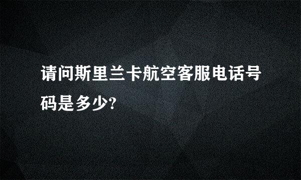 请问斯里兰卡航空客服电话号码是多少?