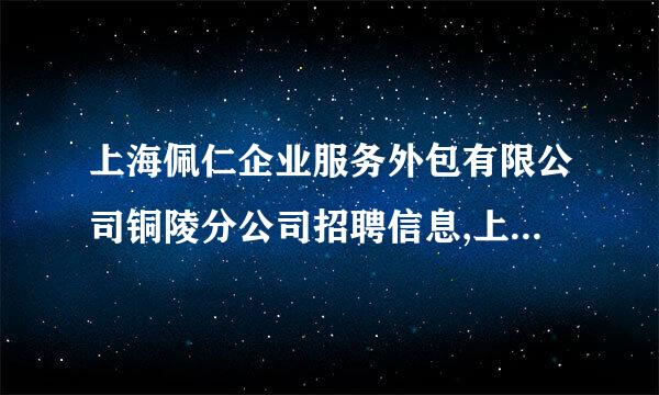 上海佩仁企业服务外包有限公司铜陵分公司招聘信息,上海佩仁企业服务外包有限公司铜陵分公司怎么样？