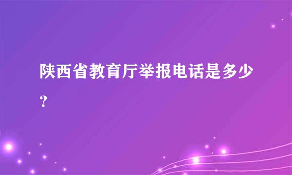 陕西省教育厅举报电话是多少？