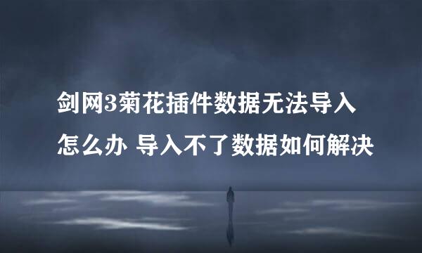 剑网3菊花插件数据无法导入怎么办 导入不了数据如何解决