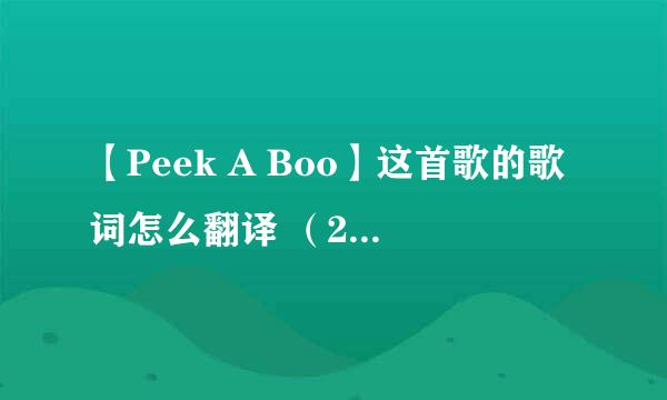 【Peek A Boo】这首歌的歌词怎么翻译 （20分悬赏）