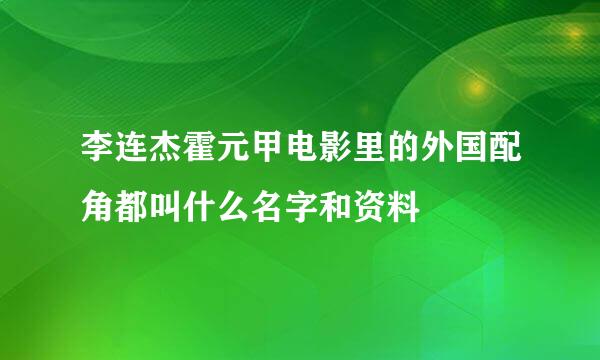 李连杰霍元甲电影里的外国配角都叫什么名字和资料