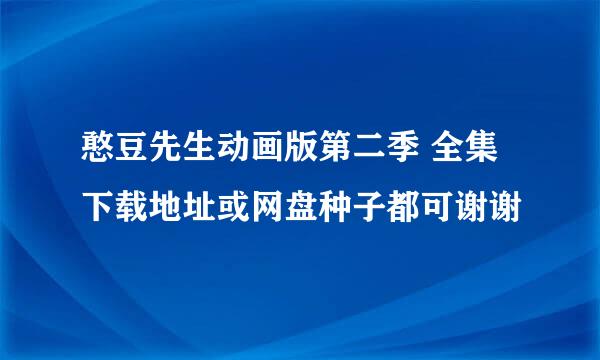 憨豆先生动画版第二季 全集下载地址或网盘种子都可谢谢