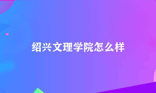 绍兴文理学院怎么样