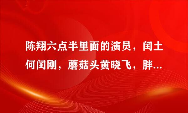 陈翔六点半里面的演员，闰土何闰刚，蘑菇头黄晓飞，胖子何白，他们都好搞笑，请问他们玩微博吗？想关注他