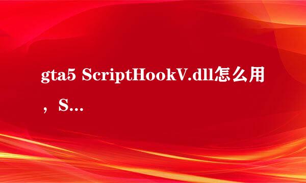 gta5 ScriptHookV.dll怎么用，ScriptHookV.dll使用攻略