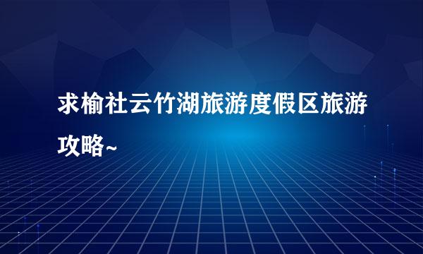 求榆社云竹湖旅游度假区旅游攻略~