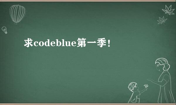 求codeblue第一季！