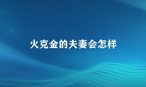 火克金的夫妻会怎样