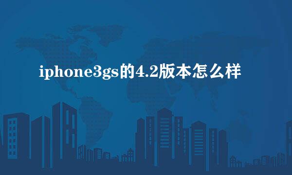 iphone3gs的4.2版本怎么样