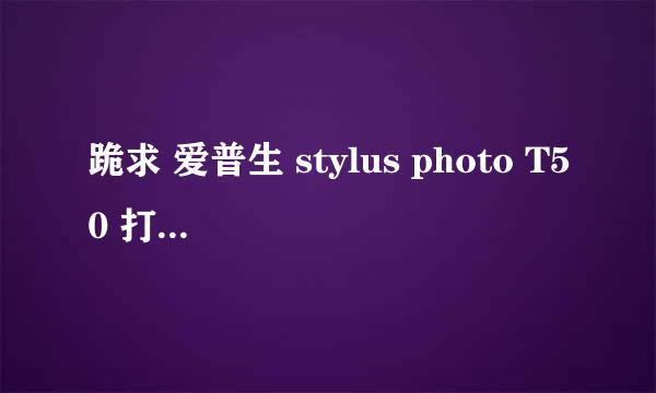 跪求 爱普生 stylus photo T50 打印机驱动