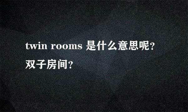 twin rooms 是什么意思呢？ 双子房间？