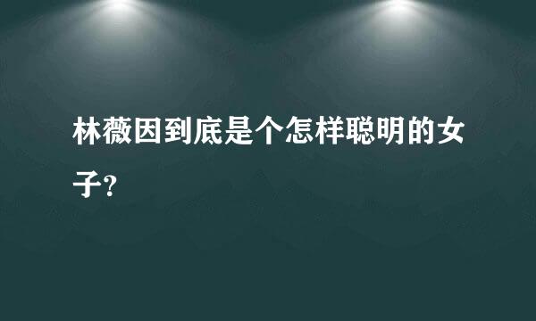 林薇因到底是个怎样聪明的女子？