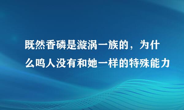 既然香磷是漩涡一族的，为什么鸣人没有和她一样的特殊能力