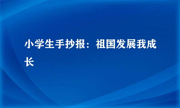 小学生手抄报：祖国发展我成长