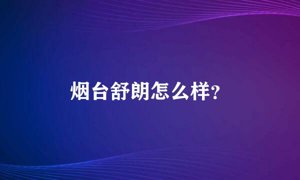 烟台舒朗怎么样？