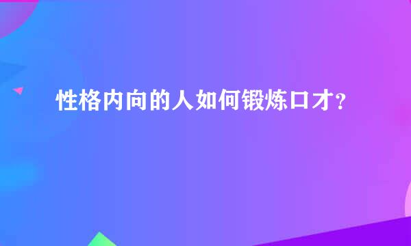 性格内向的人如何锻炼口才？