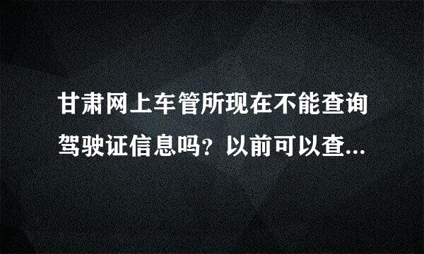 甘肃网上车管所现在不能查询驾驶证信息吗？以前可以查，最近四五天无法查询，在线等甘肃人士查询回答，是