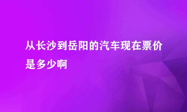 从长沙到岳阳的汽车现在票价是多少啊