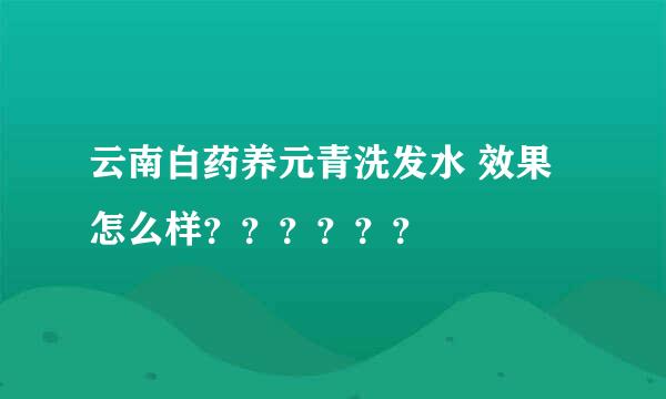 云南白药养元青洗发水 效果怎么样？？？？？？