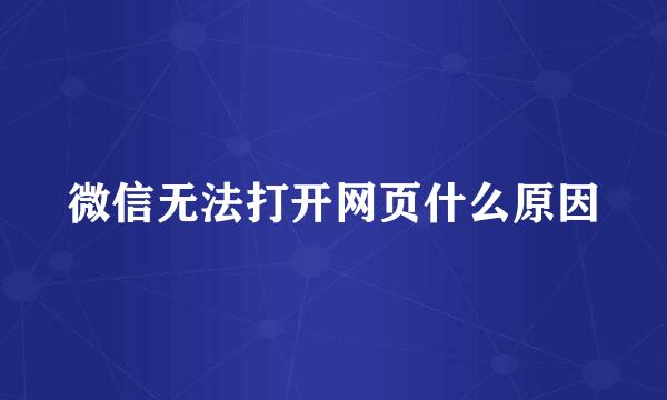 微信无法打开网页什么原因