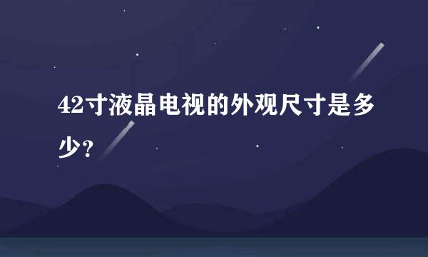 42寸液晶电视的外观尺寸是多少？