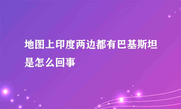 地图上印度两边都有巴基斯坦是怎么回事