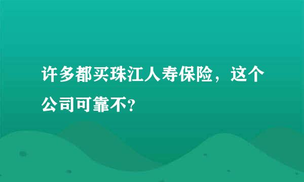 许多都买珠江人寿保险，这个公司可靠不？