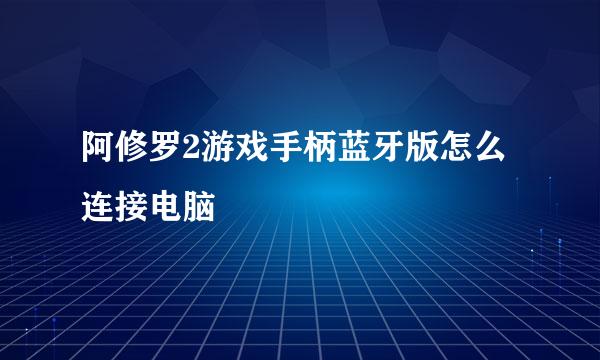 阿修罗2游戏手柄蓝牙版怎么连接电脑