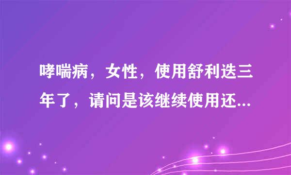 哮喘病，女性，使用舒利迭三年了，请问是该继续使用还是应该停止？