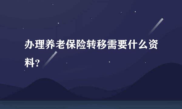 办理养老保险转移需要什么资料？