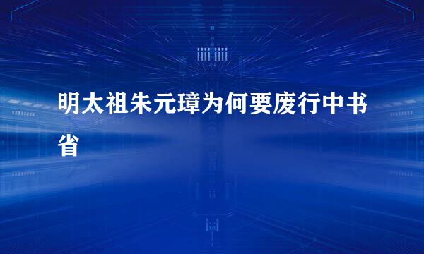 明太祖朱元璋为何要废行中书省