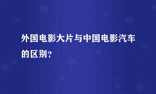 外国电影大片与中国电影汽车的区别？