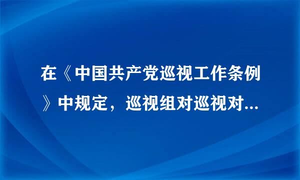 在《中国共产党巡视工作条例》中规定，巡视组对巡视对象着力检查什么问题