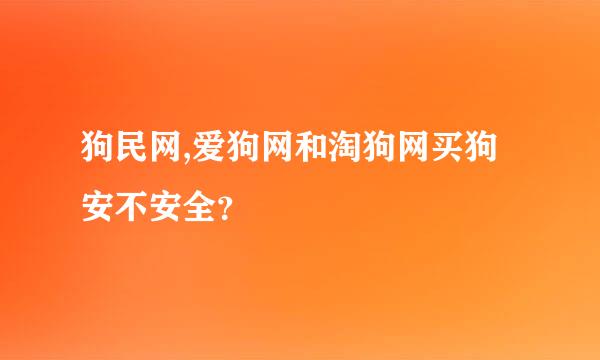 狗民网,爱狗网和淘狗网买狗安不安全？