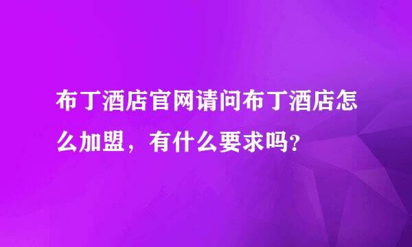 布丁酒店官网请问布丁酒店怎么加盟，有什么要求吗？