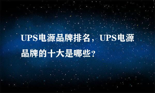 UPS电源品牌排名，UPS电源品牌的十大是哪些？