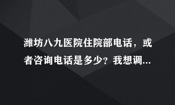 潍坊八九医院住院部电话，或者咨询电话是多少？我想调一下09年的一分病例不知道能不能！！