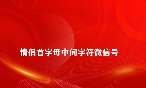 
情侣首字母中间字符微信号
