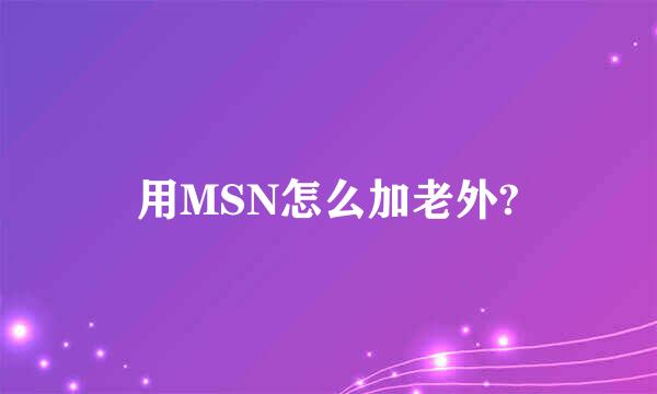 用MSN怎么加老外?