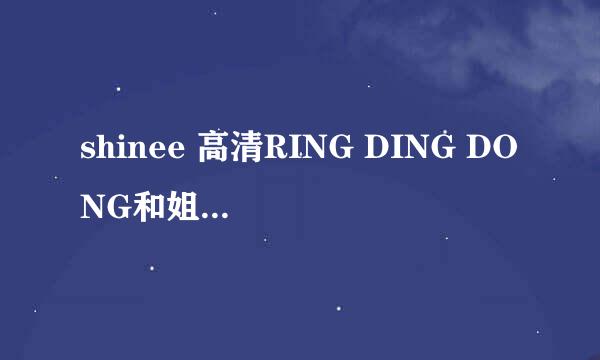 shinee 高清RING DING DONG和姐姐真美丽高清MV