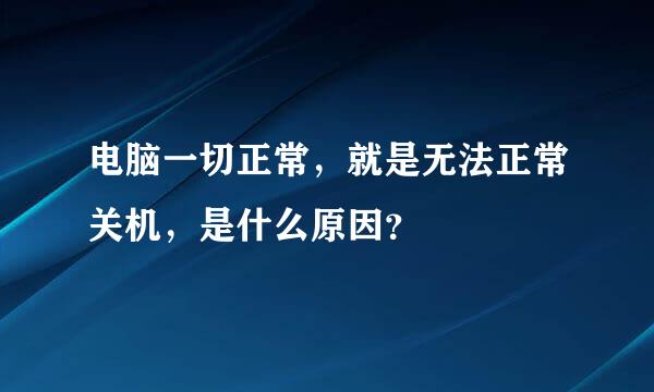 电脑一切正常，就是无法正常关机，是什么原因？