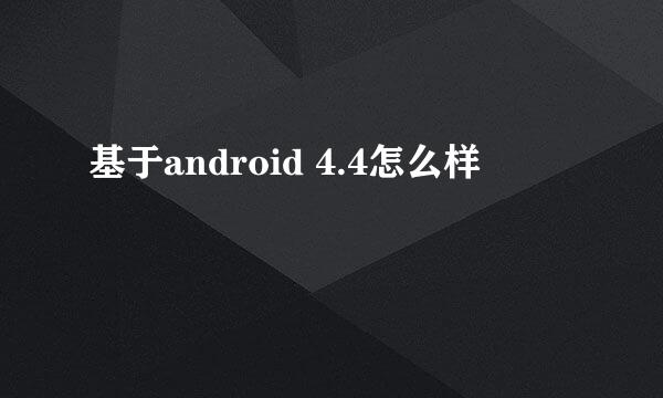 基于android 4.4怎么样