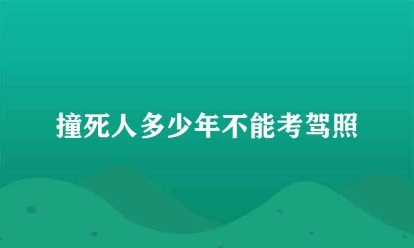 撞死人多少年不能考驾照