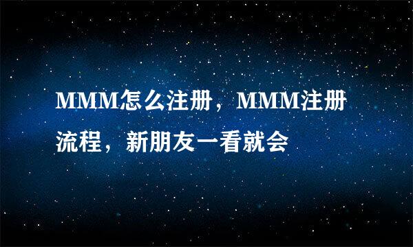 MMM怎么注册，MMM注册流程，新朋友一看就会